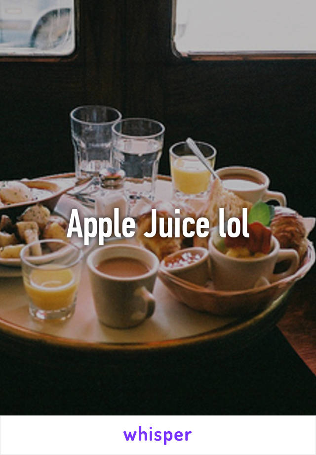 Apple Juice lol