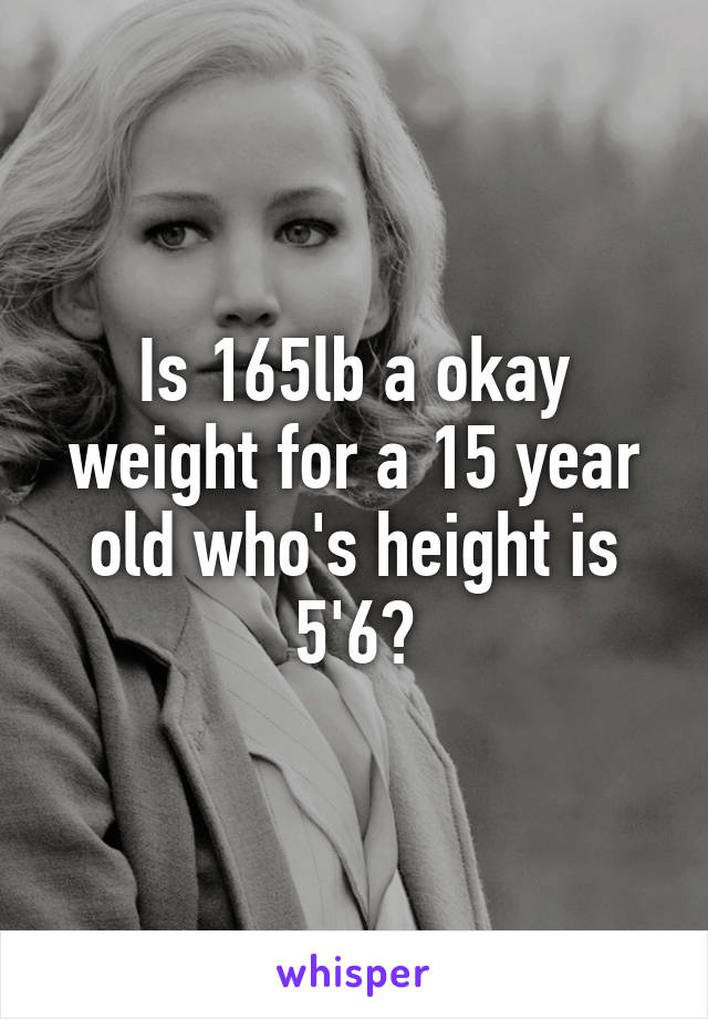 is-165lb-a-okay-weight-for-a-15-year-old-who-s-height-is-5-6