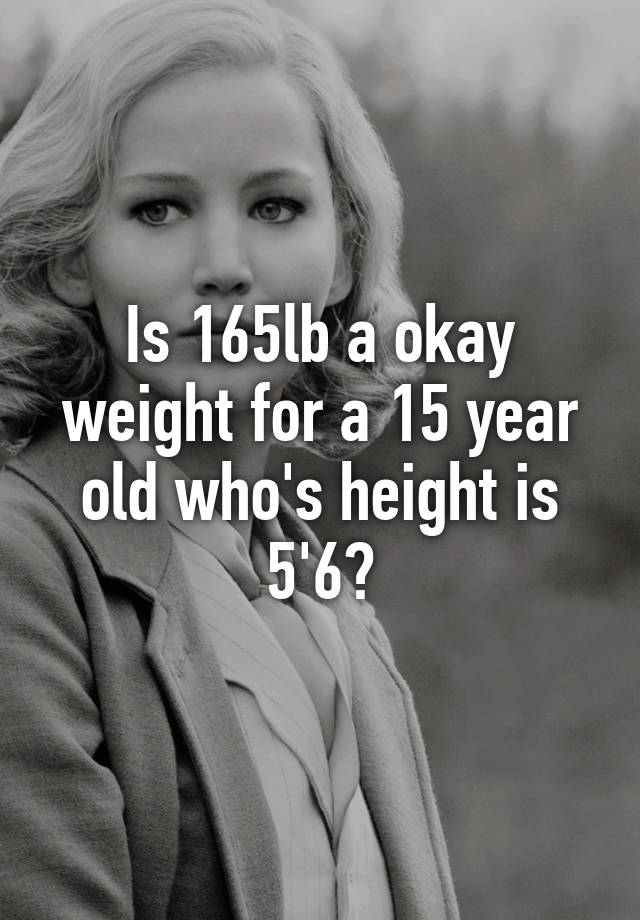 is-165lb-a-okay-weight-for-a-15-year-old-who-s-height-is-5-6