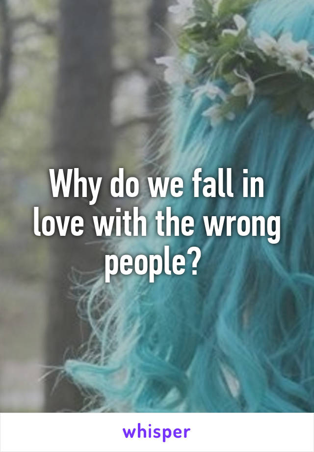 Why do we fall in love with the wrong people? 