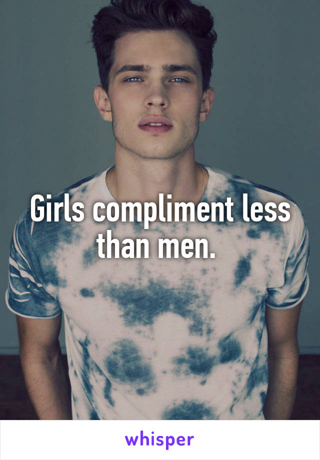 Girls compliment less than men. 