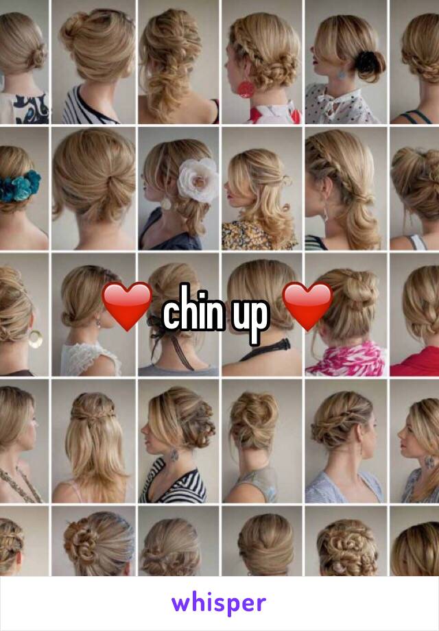 ❤️ chin up ❤️