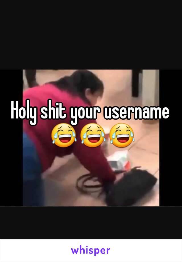 Holy shit your username 😂😂😂