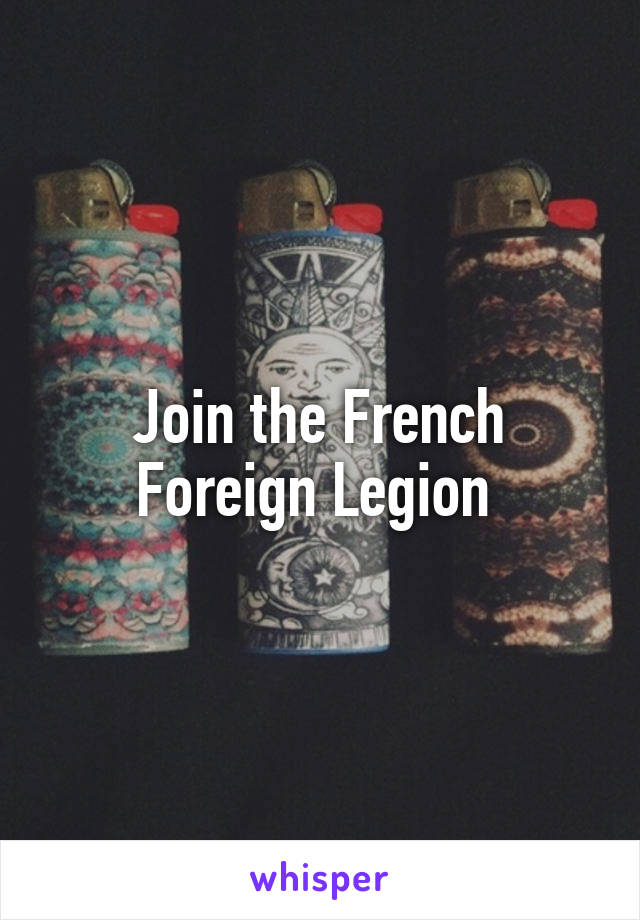 Join the French Foreign Legion 