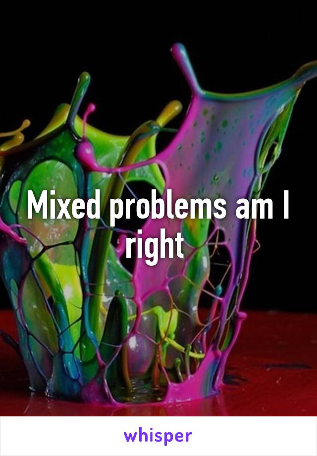 Mixed problems am I right 