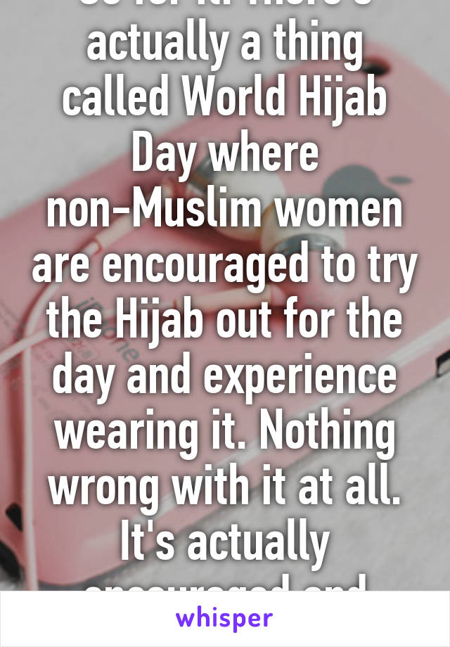 Go for it. There's actually a thing called World Hijab Day where non-Muslim women are encouraged to try the Hijab out for the day and experience wearing it. Nothing wrong with it at all. It's actually encouraged and welcomed :)