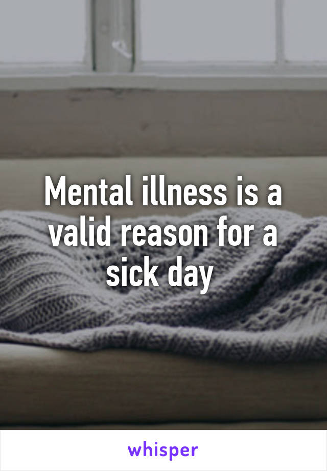 Mental illness is a valid reason for a sick day 