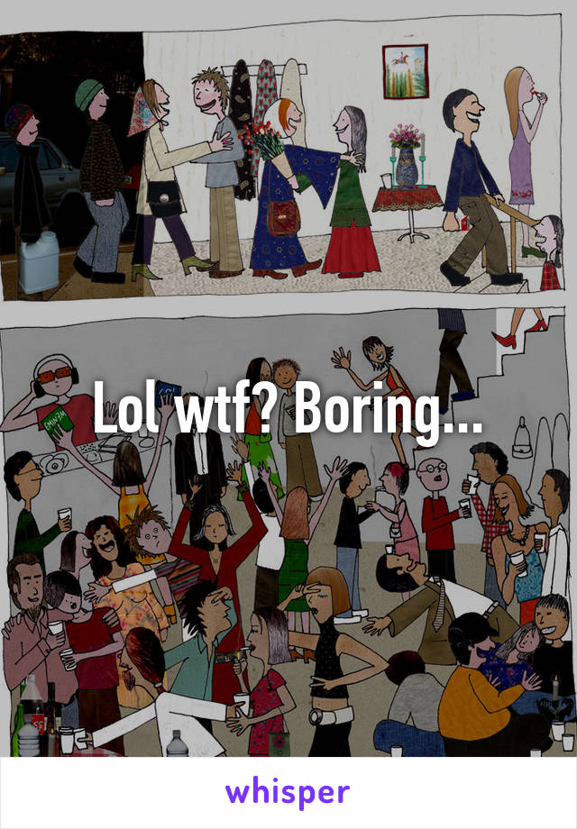 Lol wtf? Boring...