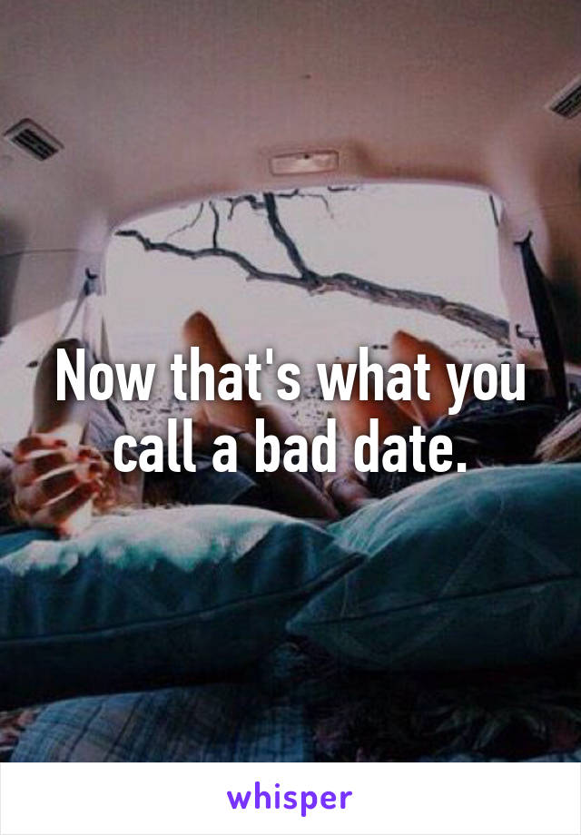 Now that's what you call a bad date.