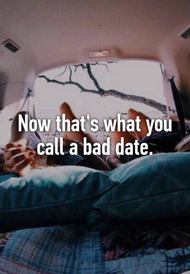 now-that-s-what-you-call-a-bad-date