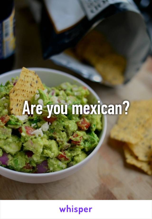 Are you mexican?