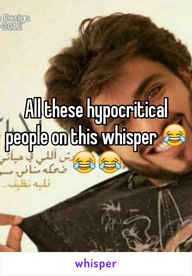 All these hypocritical people on this whisper 😂😂😂