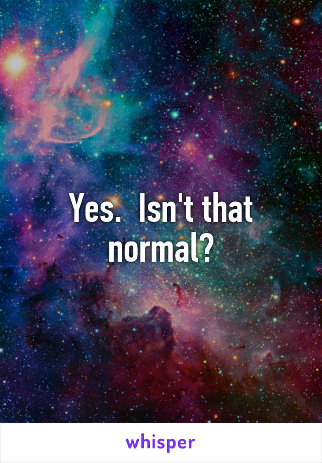 Yes.  Isn't that normal?