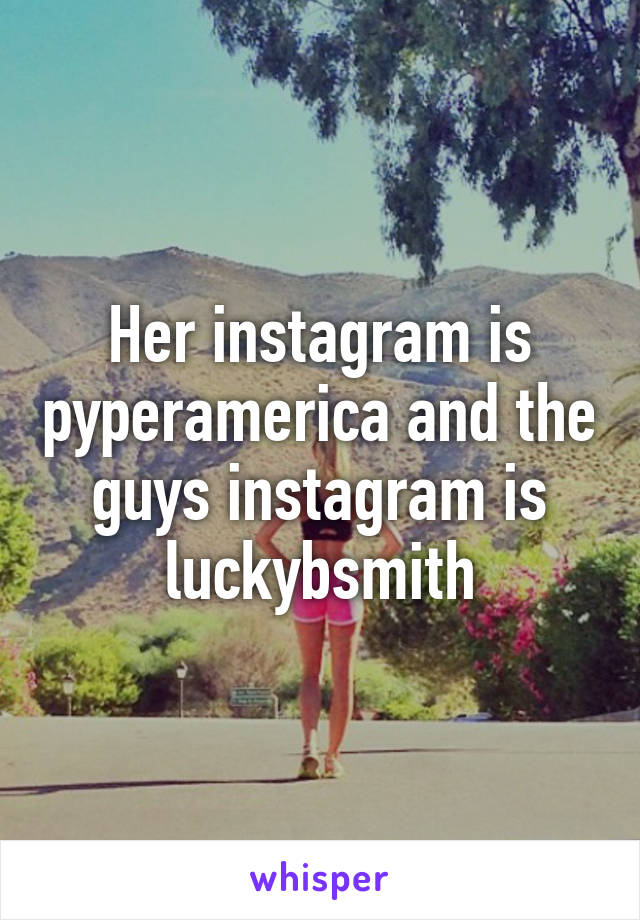 Her instagram is pyperamerica and the guys instagram is luckybsmith