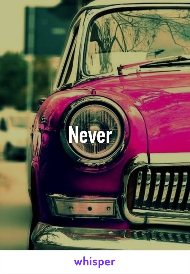 Never  