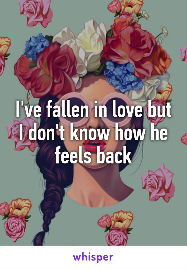 I've fallen in love but I don't know how he feels back