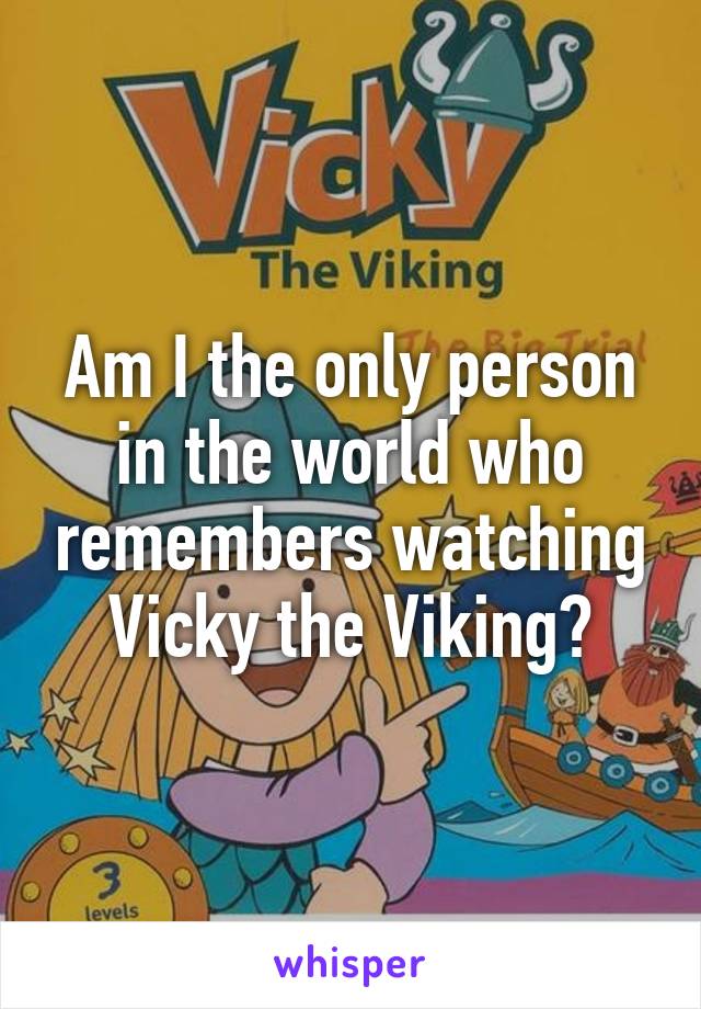 Am I the only person in the world who remembers watching Vicky the Viking?