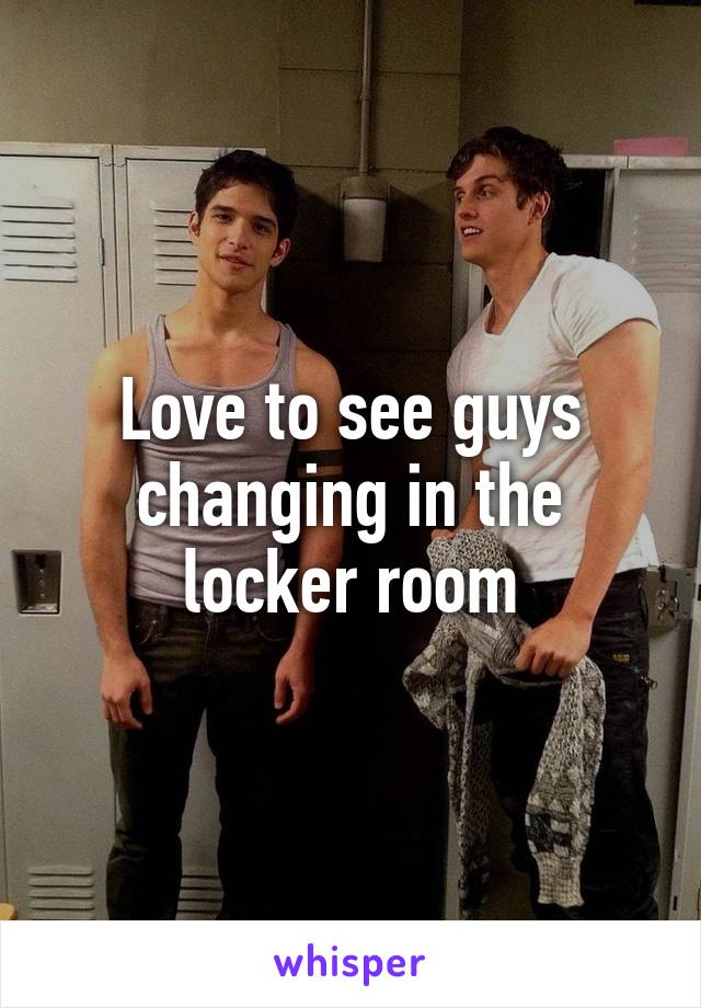 Love to see guys changing in the locker room