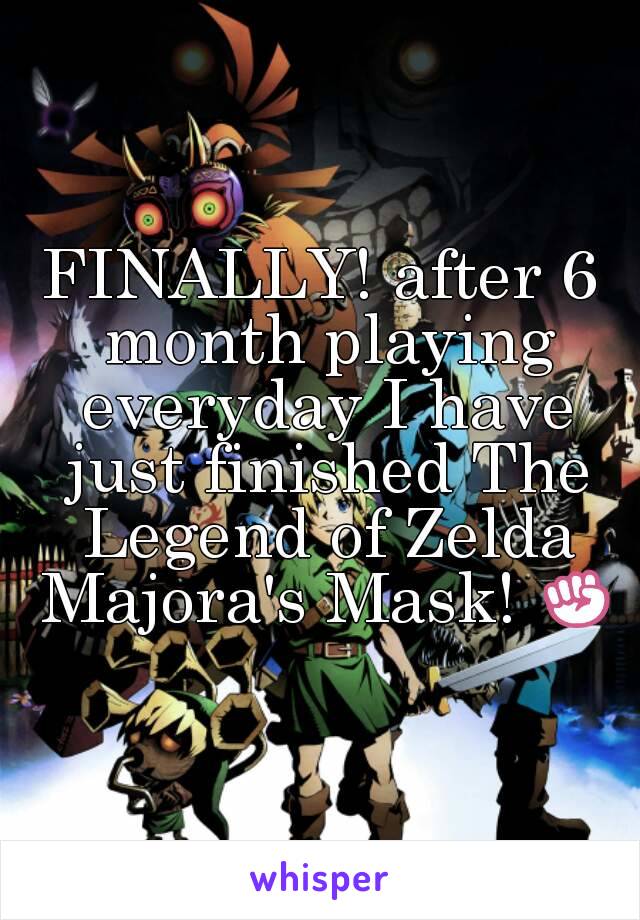 FINALLY! after 6 month playing everyday I have just finished The Legend of Zelda Majora's Mask! ✊