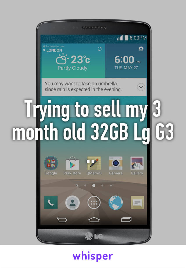 Trying to sell my 3 month old 32GB Lg G3 .. 