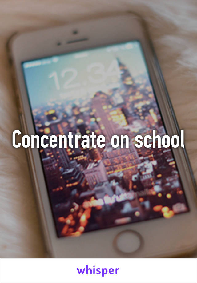 Concentrate on school