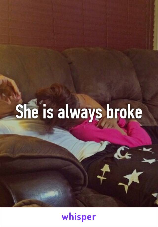 She is always broke