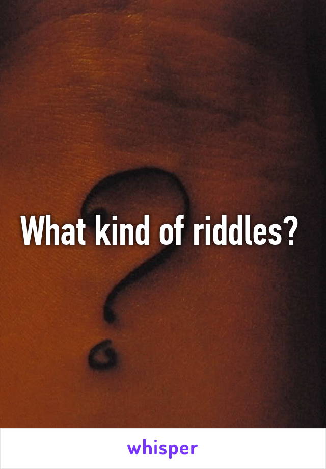 What kind of riddles? 