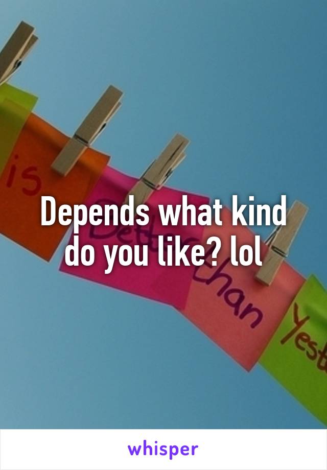 Depends what kind do you like? lol