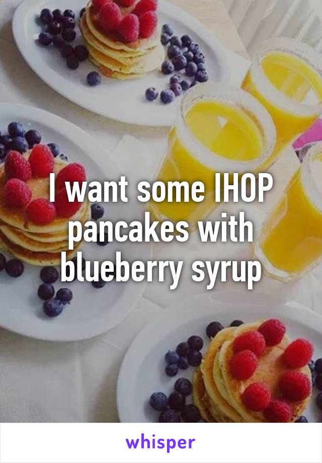 I want some IHOP pancakes with blueberry syrup