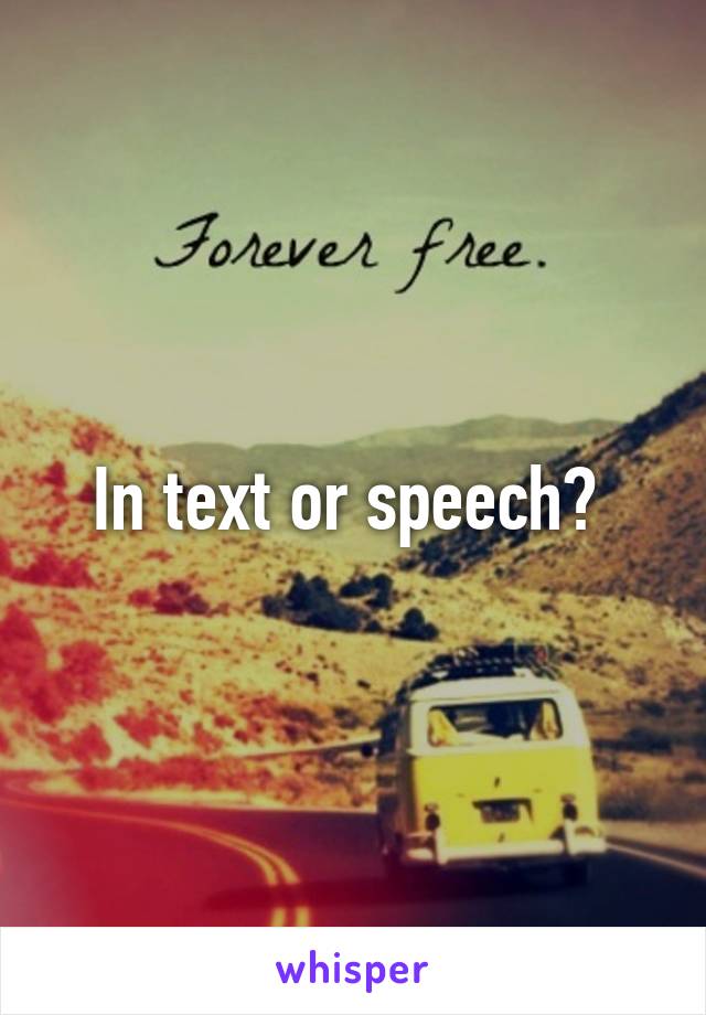 In text or speech? 