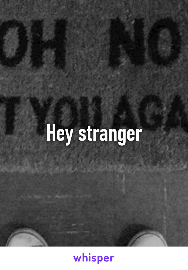 Hey stranger