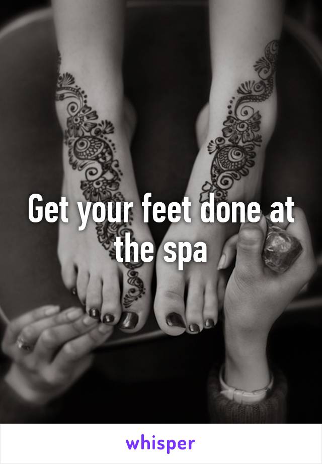 Get your feet done at the spa