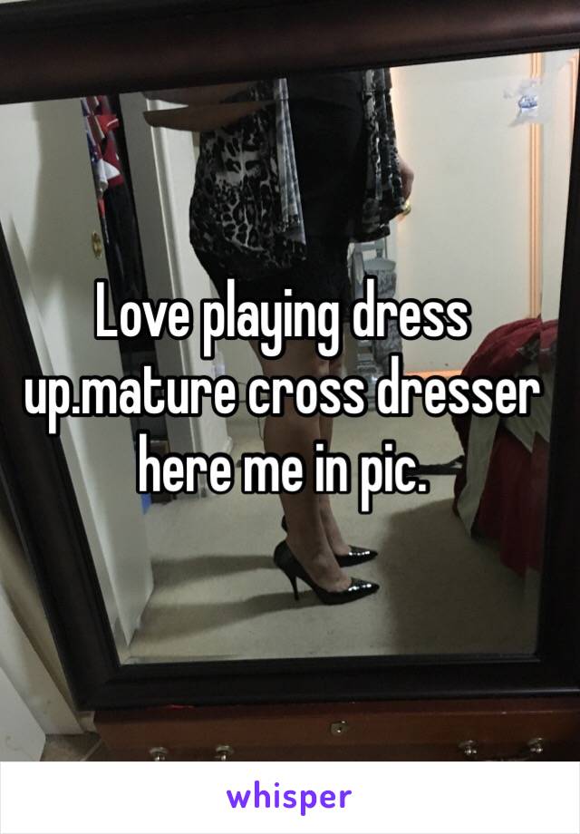 Love playing dress up.mature cross dresser here me in pic.