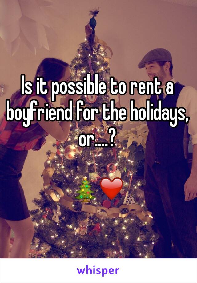 Is it possible to rent a boyfriend for the holidays, or....? 

🎄❤️