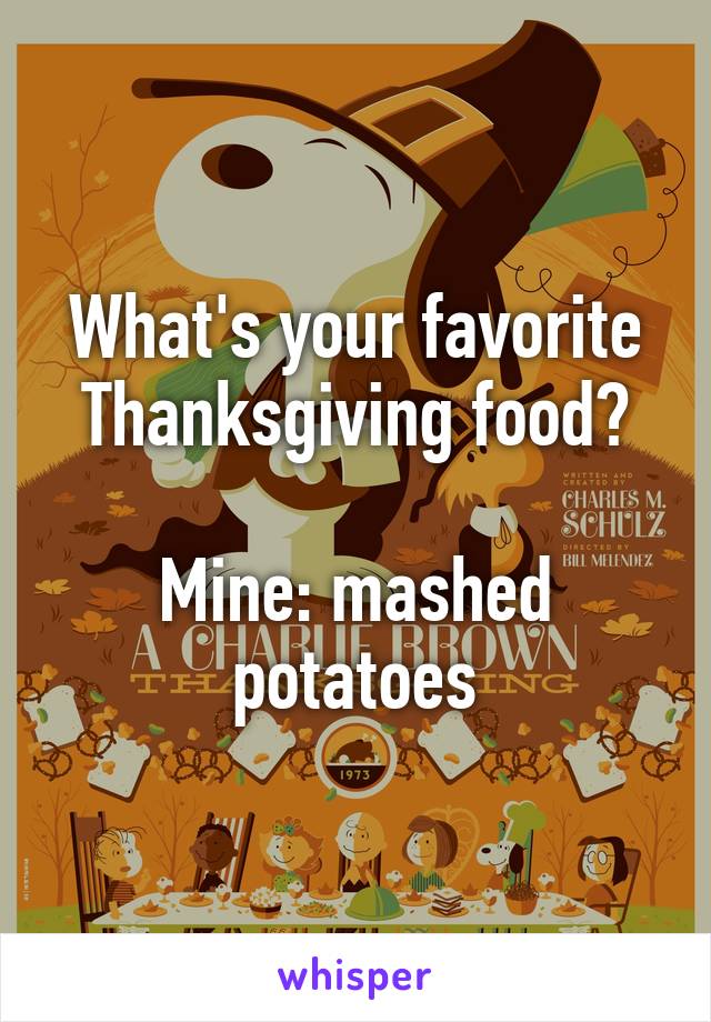 What's your favorite Thanksgiving food?

Mine: mashed potatoes