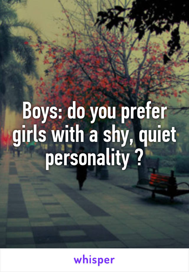 Boys: do you prefer girls with a shy, quiet personality ?