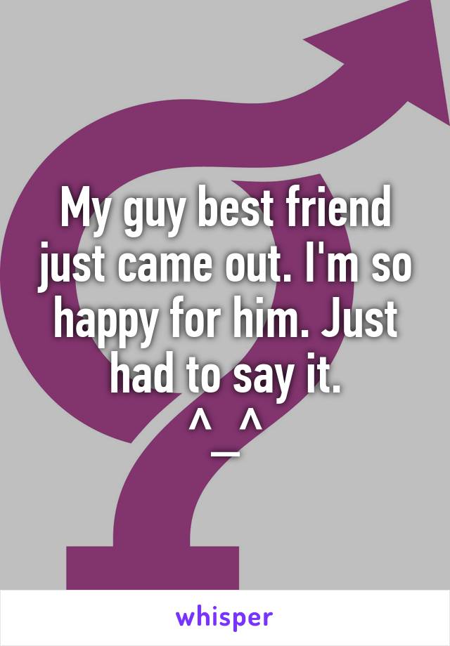 My guy best friend just came out. I'm so happy for him. Just had to say it.
^_^