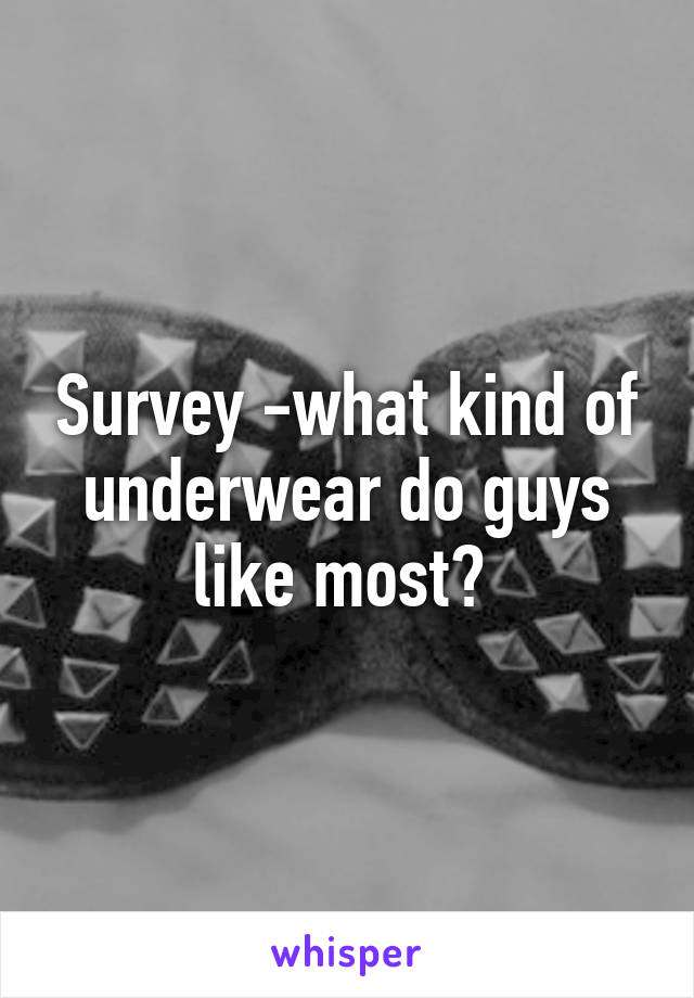 Survey -what kind of underwear do guys like most? 