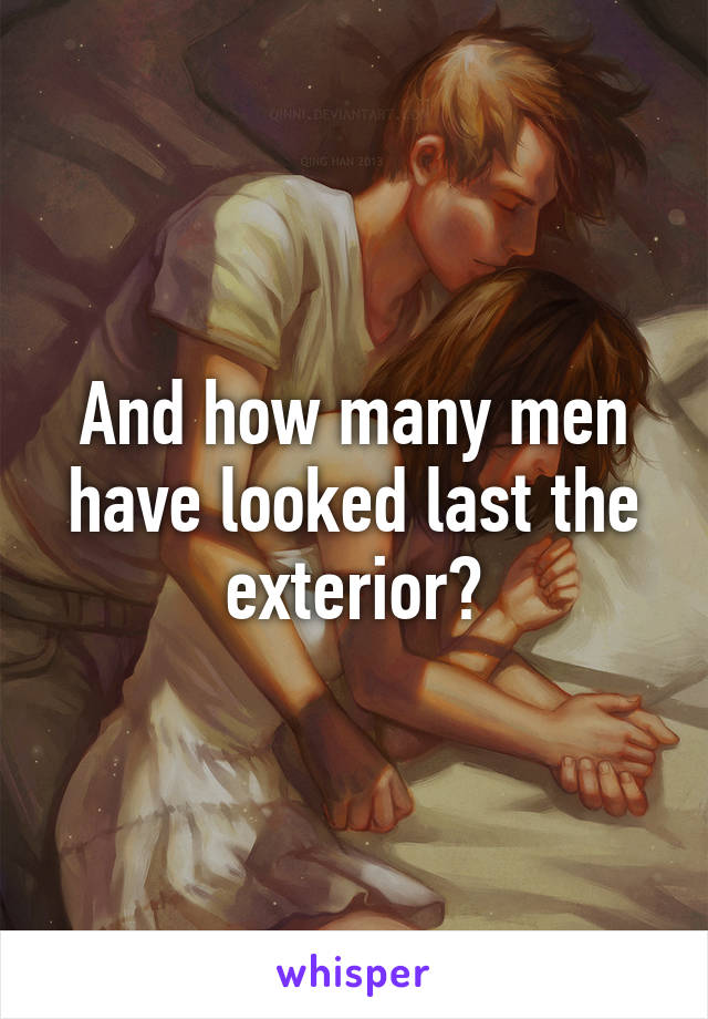 And how many men have looked last the exterior?