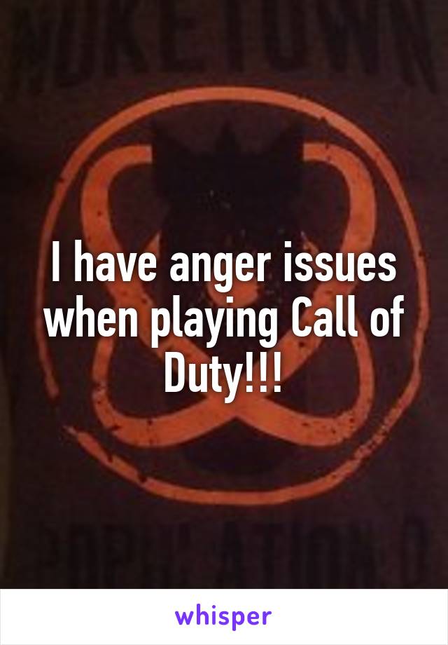 I have anger issues when playing Call of Duty!!!