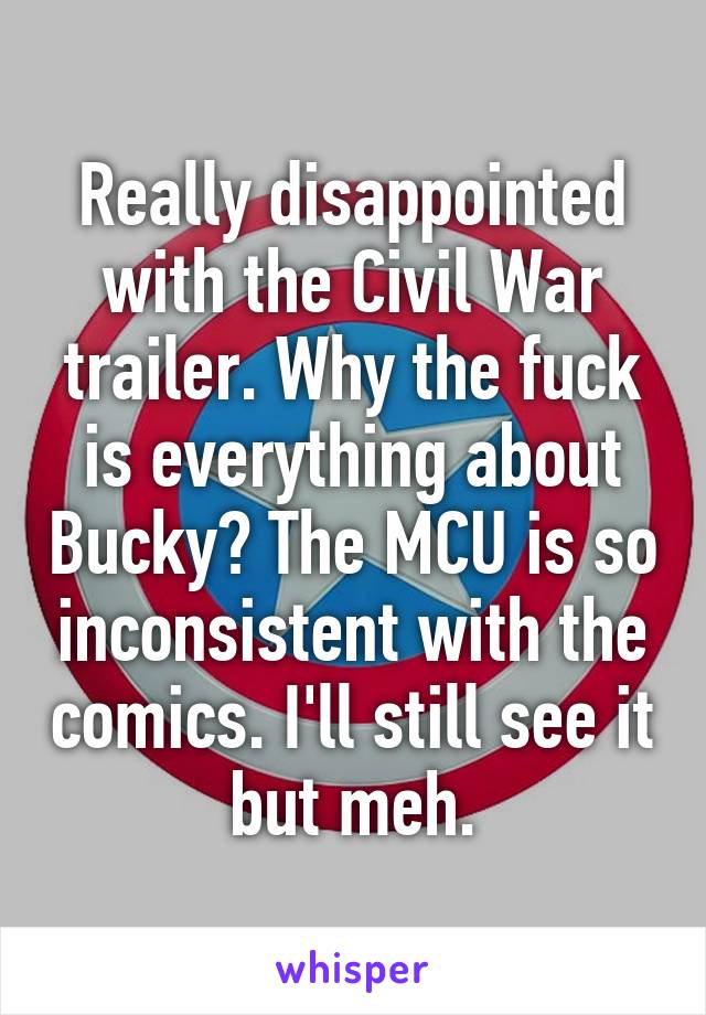 Really disappointed with the Civil War trailer. Why the fuck is everything about Bucky? The MCU is so inconsistent with the comics. I'll still see it but meh.