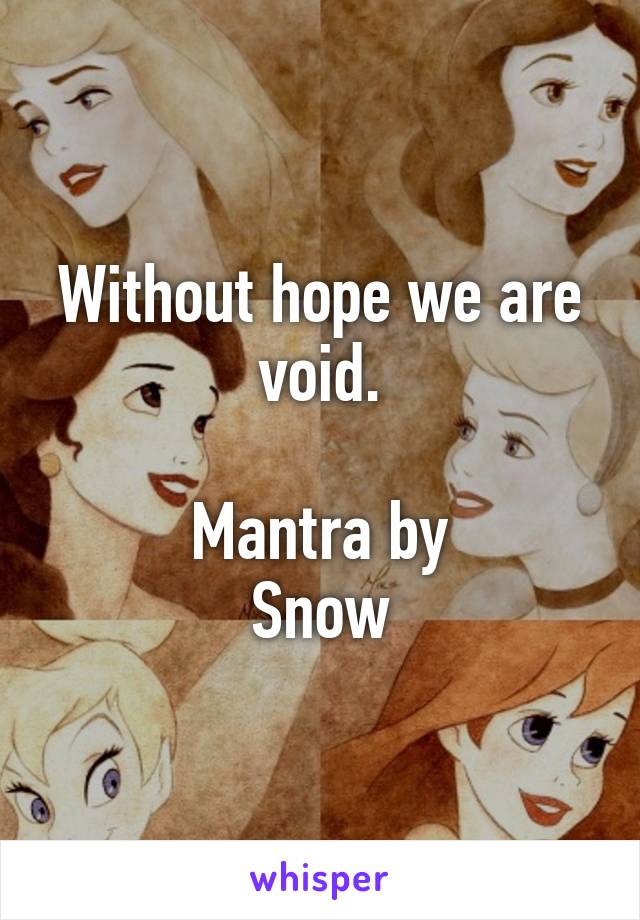 Without hope we are void.

Mantra by
Snow