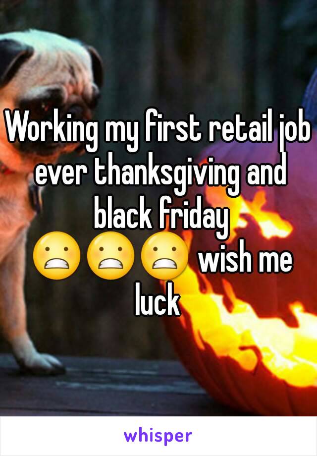 Working my first retail job ever thanksgiving and black friday 😬😬😬 wish me luck 