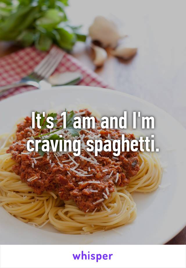 It's 1 am and I'm craving spaghetti.