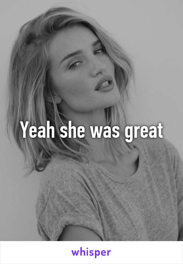 Yeah she was great