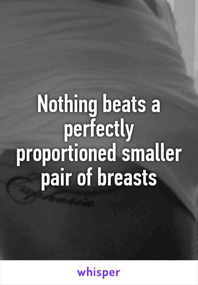 Nothing beats a perfectly proportioned smaller pair of breasts