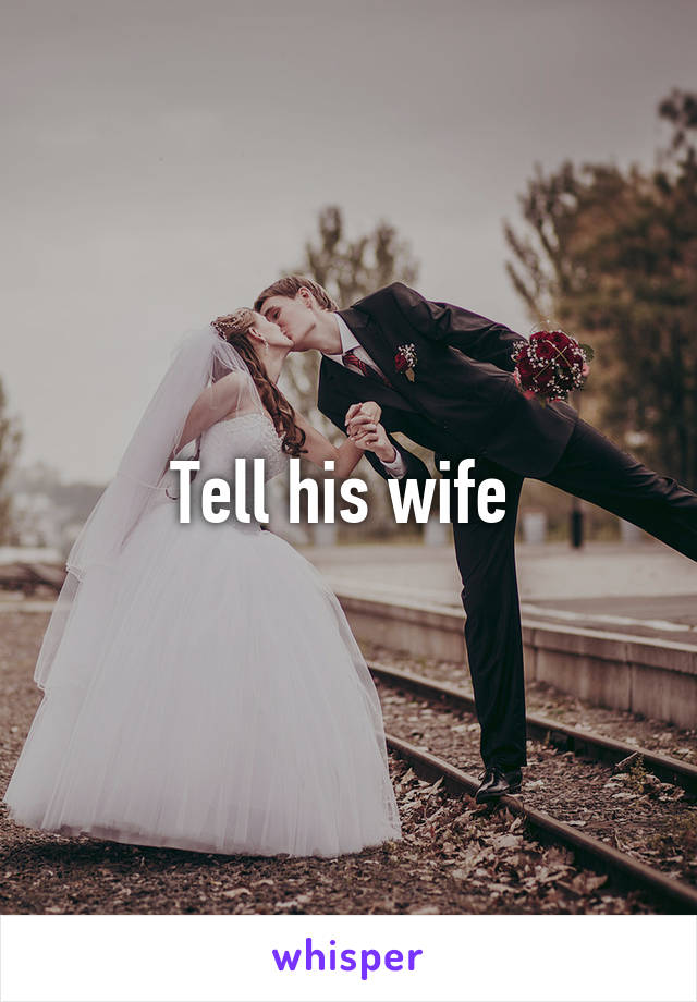 Tell his wife 