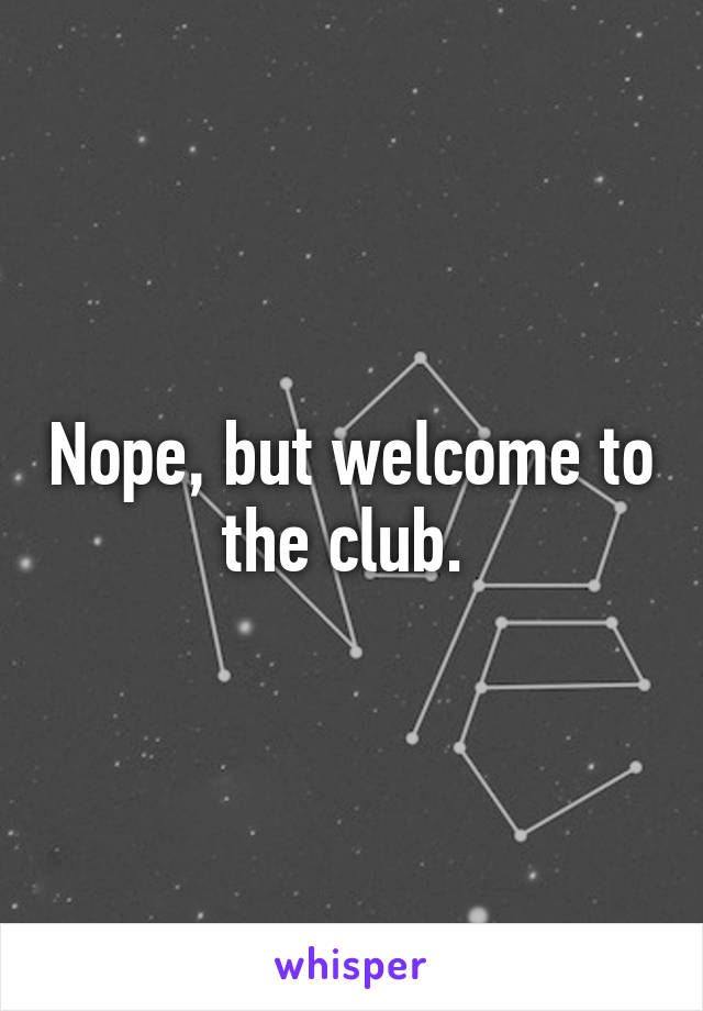 Nope, but welcome to the club. 