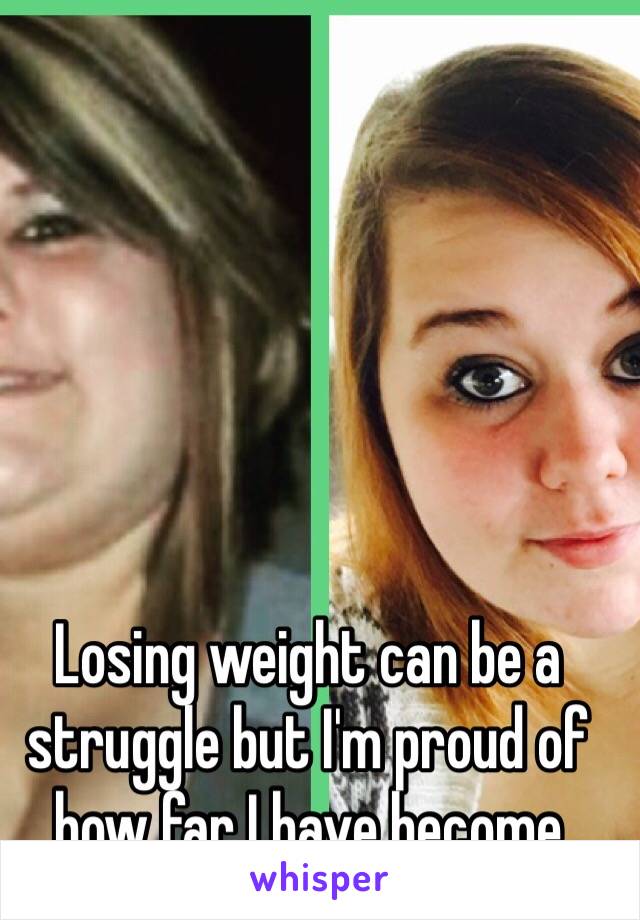 Losing weight can be a struggle but I'm proud of how far I have become 