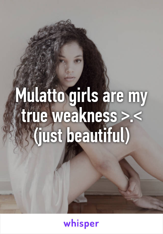 Mulatto girls are my true weakness >.< (just beautiful)